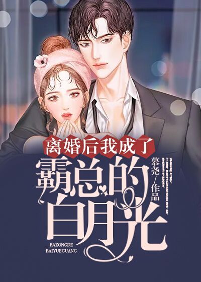 全文+番外《离婚后，我成了霸总的白月光》结局+番外